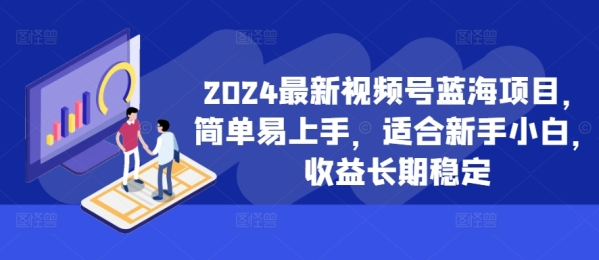 2024最新视频号蓝海项目，简单易上手，适合新手小白，收益长期稳定 - 163资源网-163资源网