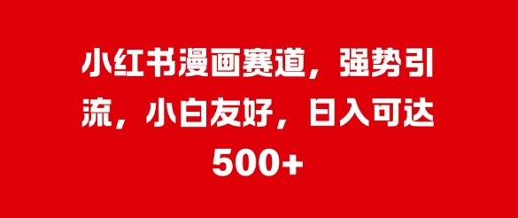 小红书漫画赛道，强势引流，小白友好，日入几张 - 163资源网-163资源网