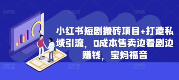 小红书短剧搬砖项目+打造私域引流，0成本售卖边看剧边赚钱，宝妈福音【揭秘】 - 163资源网-163资源网