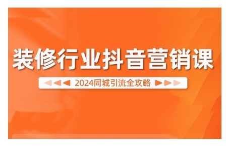 2024装修行业抖音营销课，同城引流全攻略 - 163资源网-163资源网