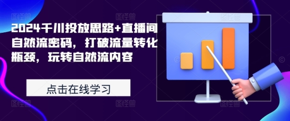 2024千川投放思路+直播间自然流密码，打破流量转化瓶颈，玩转自然流内容 - 163资源网-163资源网