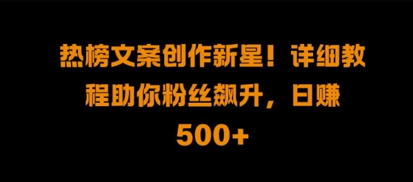 热榜文案创作新星!详细教程助你粉丝飙升，日入500+【揭秘】 - 163资源网-163资源网