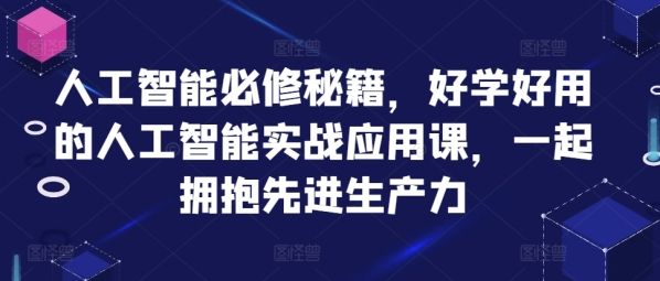 人工智能必修秘籍，好学好用的人工智能实战应用课，一起拥抱先进生产力 - 163资源网-163资源网