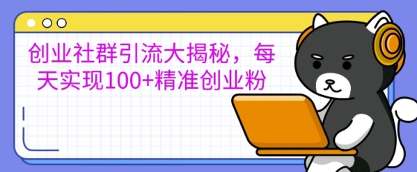 创业社群引流大揭秘，每天实现100+精准创业粉 - 163资源网-163资源网