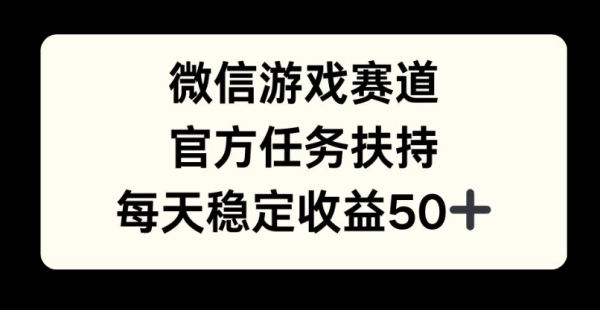 微信游戏赛道，官方任务扶持，每天收益保底50+ - 163资源网-163资源网