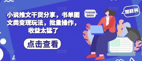 小说推文干货分享，书单图文类变现玩法，批量操作，收益太猛了 - 163资源网-163资源网