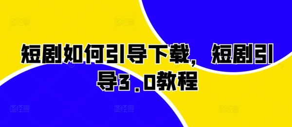 短剧如何引导下载，短剧引导3.0教程 - 163资源网-163资源网