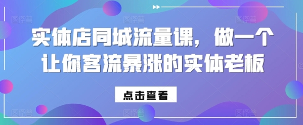 实体店同城流量课，做一个让你客流暴涨的实体老板 - 163资源网-163资源网