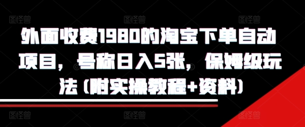 外面收费1980的淘宝下单自动项目，号称日入5张，保姆级玩法(附实操教程+资料)【揭秘】 - 163资源网-163资源网