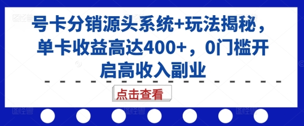 号卡分销源头系统+玩法揭秘，单卡收益高达400+，0门槛开启高收入副业 - 163资源网-163资源网