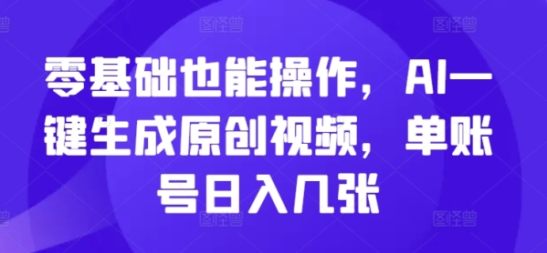 零基础也能操作，AI一键生成原创视频，单账号日入几张 - 163资源网-163资源网