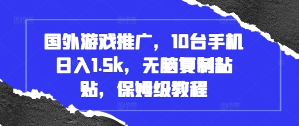 国外游戏推广，10台手机日入1.5k，无脑复制粘贴，保姆级教程【揭秘】 - 163资源网-163资源网