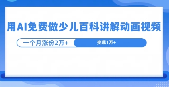 用AI免费做少儿百科讲解动画视频，1个月涨粉2w+ - 163资源网-163资源网