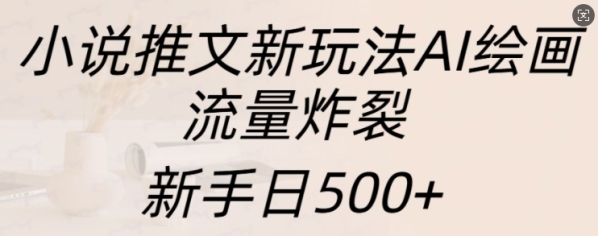 小说推文新玩法AI绘画，流量炸裂，新手日500+【揭秘】 - 163资源网-163资源网