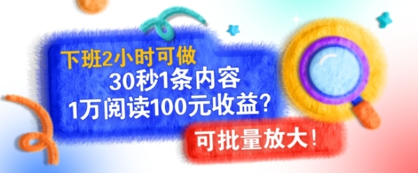 下班2小时可做，30秒1条内容，1万阅读100元收益?可批量放大! - 163资源网-163资源网