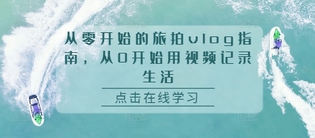 从零开始的旅拍vlog指南，从0开始用视频记录生活 - 163资源网-163资源网