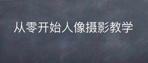 情感人像摄影综合训练，从0开始人像摄影教学 - 163资源网-163资源网