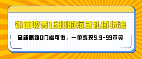 外面收费1680的短剧私域玩法，全新思路0门槛可做，一单变现9.9-99不等 - 163资源网-163资源网