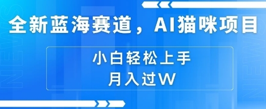 全新蓝海赛道，AI猫咪项目，几分钟一个视频，轻松简单，小白也能做，月入过万，可矩阵操作 - 163资源网-163资源网