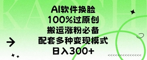 AI软件换L，100%过原创，搬运涨粉必备，配套多种变现模式，日入300+ - 163资源网-163资源网