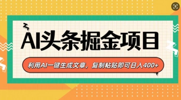 AI头条掘金项目，利用AI一键生成文章，复制粘贴即可日入4张 - 163资源网-163资源网