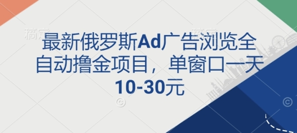 最新俄罗斯Ad广告浏览全自动撸金项目，单窗口一天10-30元 - 163资源网-163资源网