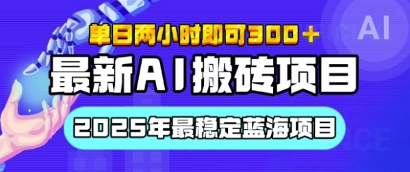 【最新AI搬砖项目】2025年最稳定蓝海项目，执行力强先吃肉，单日两小时即可3张，多劳多得 - 163资源网-163资源网