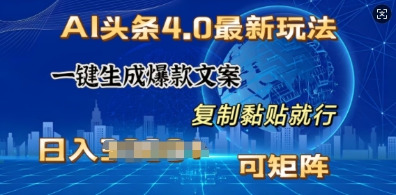 AI头条4.0最新玩法，一键生成爆款文案，小白轻松上手，日入多张，可矩阵 - 163资源网-163资源网