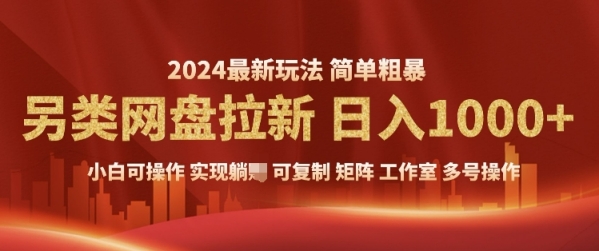 2024暴利长期实现躺挣，另类网盘拉新，简单发视频泛流拉新变现，适合个人矩阵工作室轻松日入多张 - 163资源网-163资源网