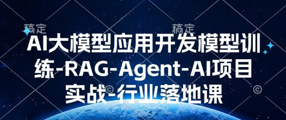 AI大模型应用开发​模型训练-RAG-Agent-AI项目实战-行业落地课 - 163资源网-163资源网