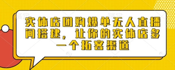 实体店团购爆单无人直播间搭建，让你的实体店多一个拓客渠道 - 163资源网-163资源网