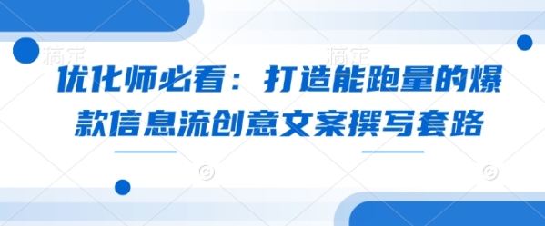 优化师必看：打造能跑量的爆款信息流创意文案撰写套路 - 163资源网-163资源网