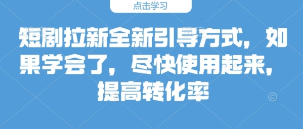 短剧拉新全新引导方式，如果学会了，尽快使用起来，提高转化率 - 163资源网-163资源网