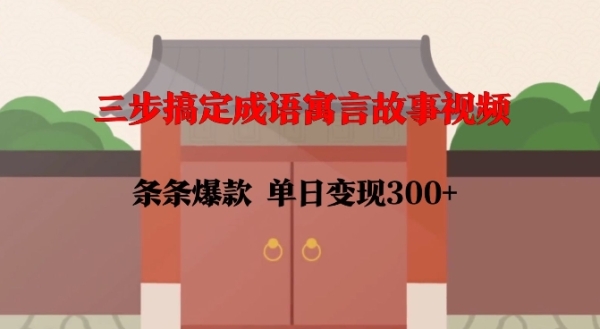 三步搞定成语寓言故事视频，条条爆款，单日变现300+ - 163资源网-163资源网