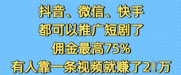 抖音微信快手都可以推广短剧了，佣金最高75%，有人靠一条视频就挣了2W - 163资源网-163资源网