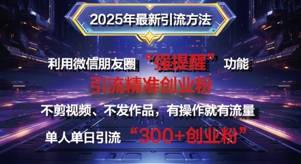 2025年最新微信朋友圈暴力引流法单人单日单操作日引300+创业粉，兼职粉 - 163资源网-163资源网