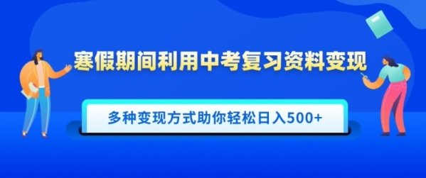 寒假期间利用中考复习资料变现，一部手机即可操作，多种变现方式助你轻松日入多张 - 163资源网-163资源网