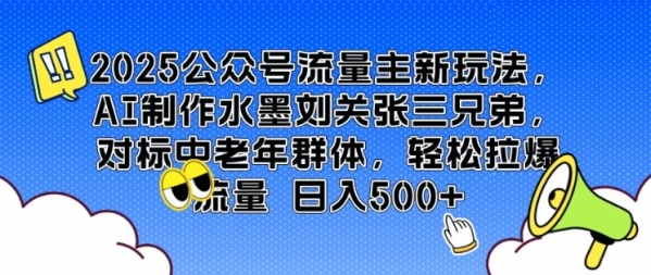 2025公众号流量主新玩法，AI制作水墨刘关张三兄弟，对标中老年群体，轻松拉爆流量日入5张 - 163资源网-163资源网