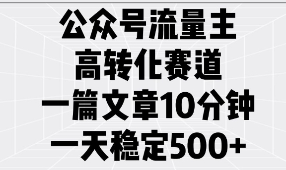 公众号流量主高转化赛道，一篇文章10分钟，一天稳定5张 - 163资源网-163资源网